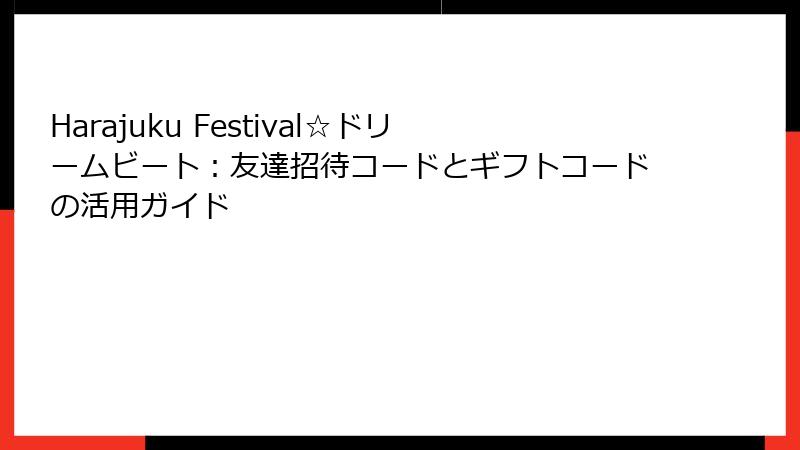 Harajuku Festival☆ドリームビート：友達招待コードとギフトコードの活用ガイド