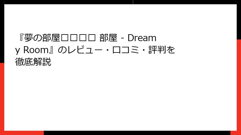『夢の部屋மைல் 部屋 - Dreamy Room』のレビュー・口コミ・評判を徹底解説