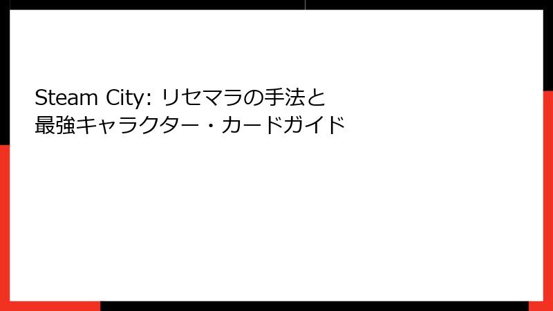 Steam City: リセマラの手法と最強キャラクター・カードガイド