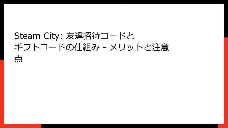 Steam City: 友達招待コードとギフトコードの仕組み - メリットと注意点