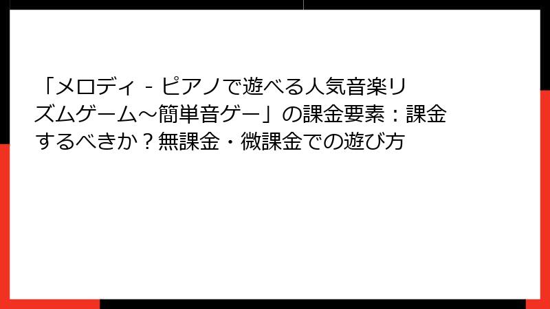 「メロディ - ピアノで遊べる人気音楽リズムゲーム～簡単音ゲー」の課金要素：課金するべきか？無課金・微課金での遊び方