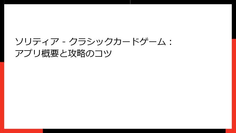 ソリティア - クラシックカードゲーム：アプリ概要と攻略のコツ