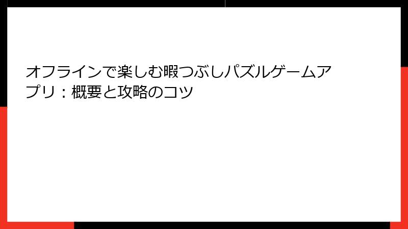 オフラインで楽しむ暇つぶしパズルゲームアプリ：概要と攻略のコツ