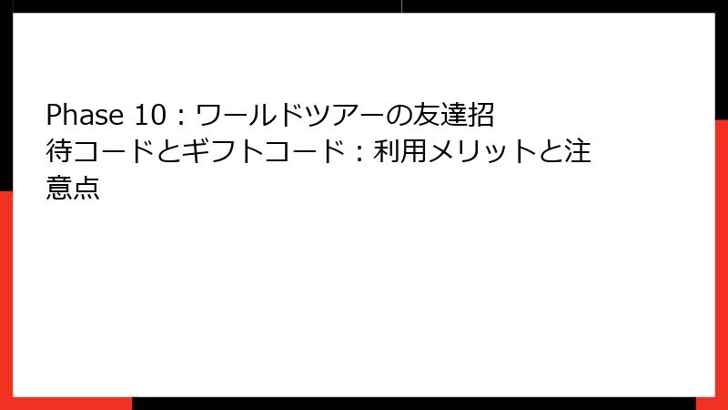 Phase 10：ワールドツアーの友達招待コードとギフトコード：利用メリットと注意点