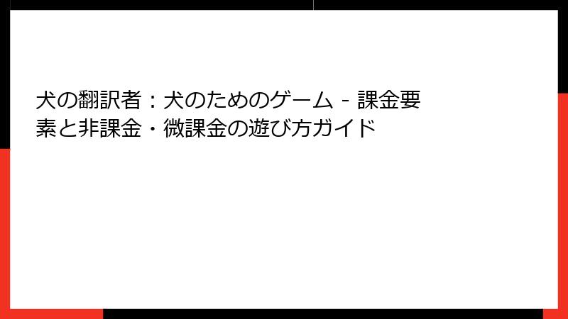 犬の翻訳者：犬のためのゲーム - 課金要素と非課金・微課金の遊び方ガイド