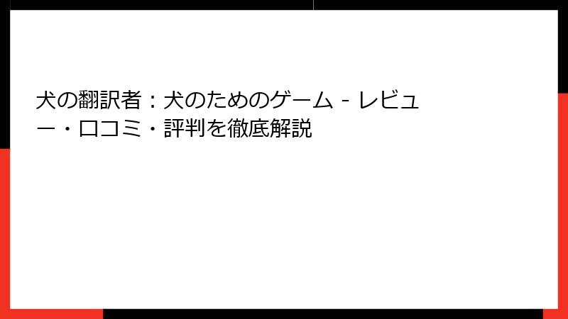 犬の翻訳者：犬のためのゲーム - レビュー・口コミ・評判を徹底解説