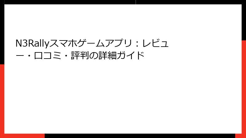 N3Rallyスマホゲームアプリ：レビュー・口コミ・評判の詳細ガイド