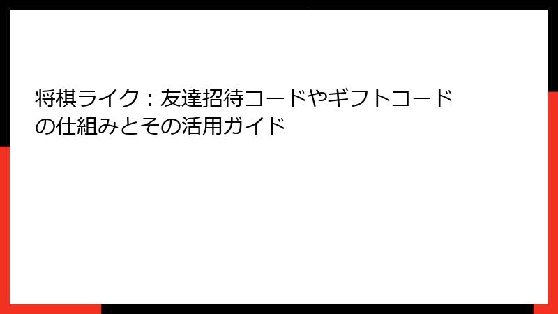 将棋ライク：友達招待コードやギフトコードの仕組みとその活用ガイド