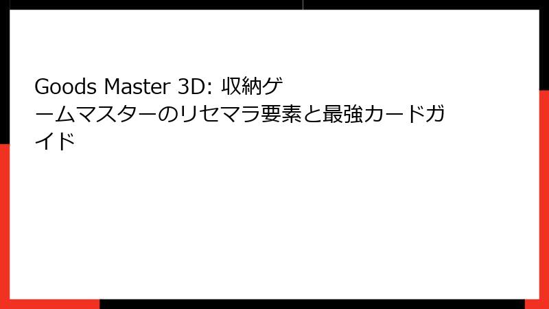 Goods Master 3D: 収納ゲームマスターのリセマラ要素と最強カードガイド