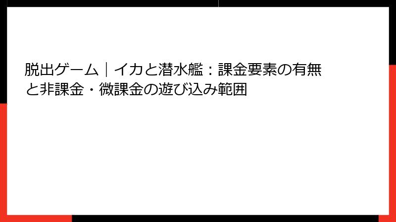 脱出ゲーム｜イカと潜水艦：課金要素の有無と非課金・微課金の遊び込み範囲