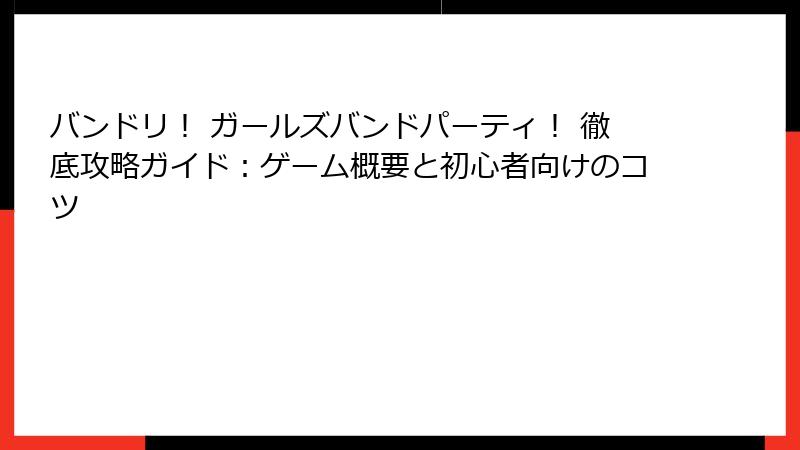 バンドリ！ ガールズバンドパーティ！ 徹底攻略ガイド：ゲーム概要と初心者向けのコツ