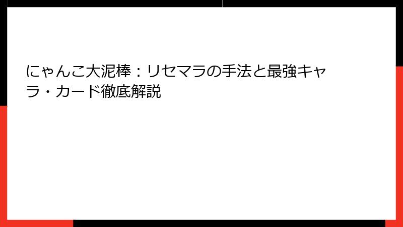 にゃんこ大泥棒：リセマラの手法と最強キャラ・カード徹底解説
