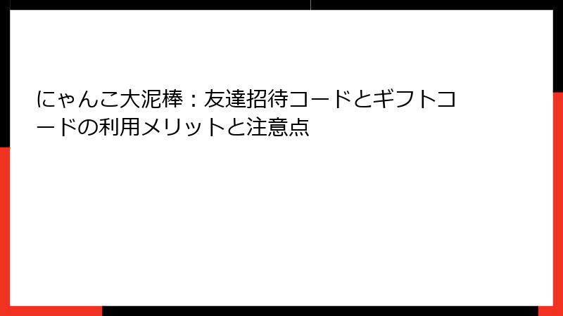 にゃんこ大泥棒：友達招待コードとギフトコードの利用メリットと注意点