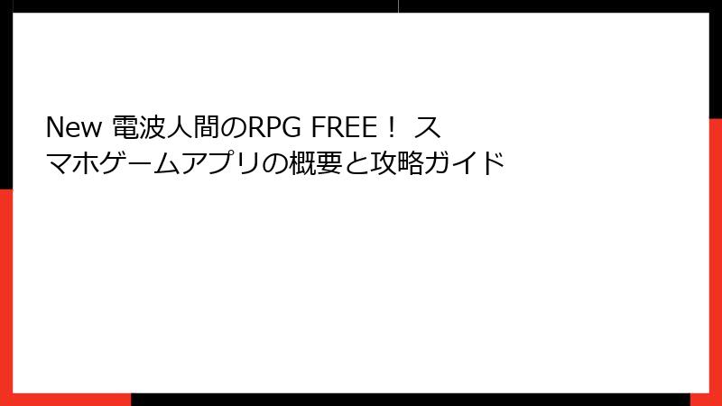 New 電波人間のRPG FREE！ スマホゲームアプリの概要と攻略ガイド