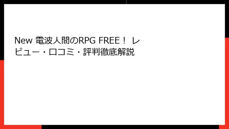 New 電波人間のRPG FREE！ レビュー・口コミ・評判徹底解説