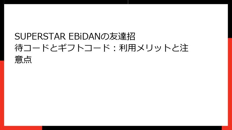 SUPERSTAR EBiDANの友達招待コードとギフトコード：利用メリットと注意点
