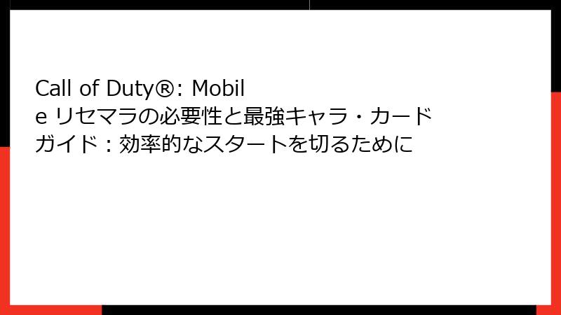 Call of Duty®: Mobile リセマラの必要性と最強キャラ・カードガイド：効率的なスタートを切るために