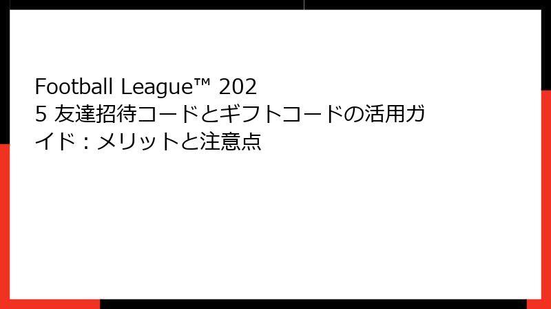 Football League™ 2025 友達招待コードとギフトコードの活用ガイド：メリットと注意点