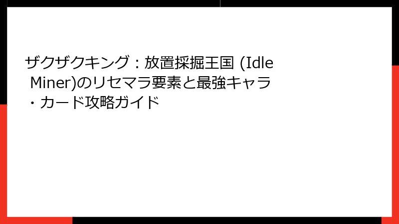 ザクザクキング：放置採掘王国 (Idle Miner)のリセマラ要素と最強キャラ・カード攻略ガイド