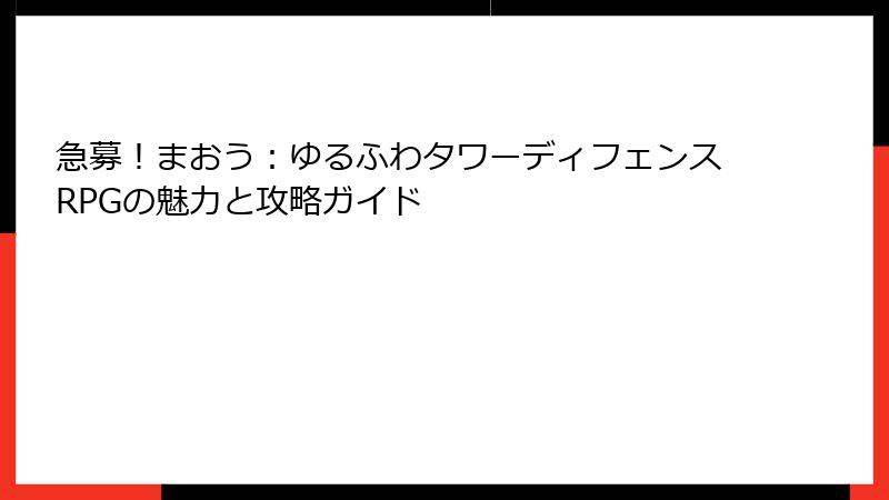 急募！まおう：ゆるふわタワーディフェンスRPGの魅力と攻略ガイド