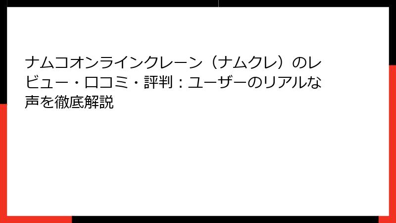 ナムコオンラインクレーン（ナムクレ）のレビュー・口コミ・評判：ユーザーのリアルな声を徹底解説