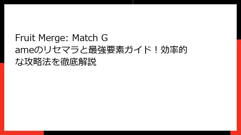 Fruit Merge: Match Gameのリセマラと最強要素ガイド！効率的な攻略法を徹底解説