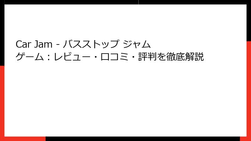 Car Jam - バスストップ ジャムゲーム：レビュー・口コミ・評判を徹底解説
