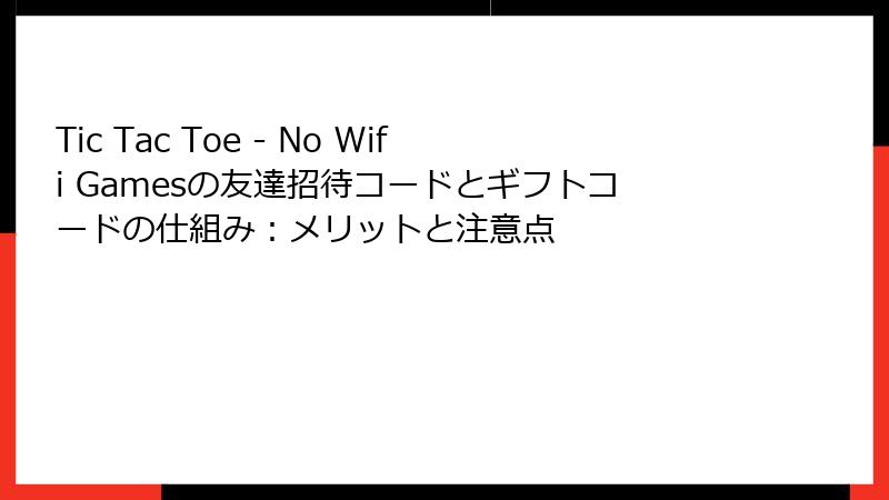 Tic Tac Toe - No Wifi Gamesの友達招待コードとギフトコードの仕組み：メリットと注意点