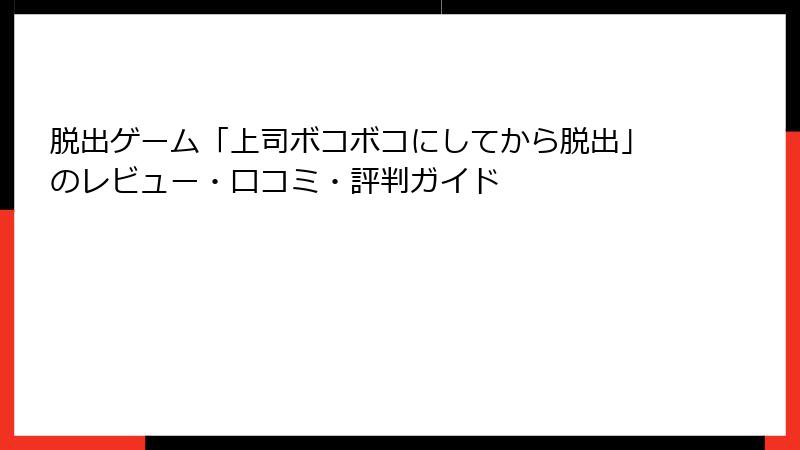 脱出ゲーム「上司ボコボコにしてから脱出」のレビュー・口コミ・評判ガイド