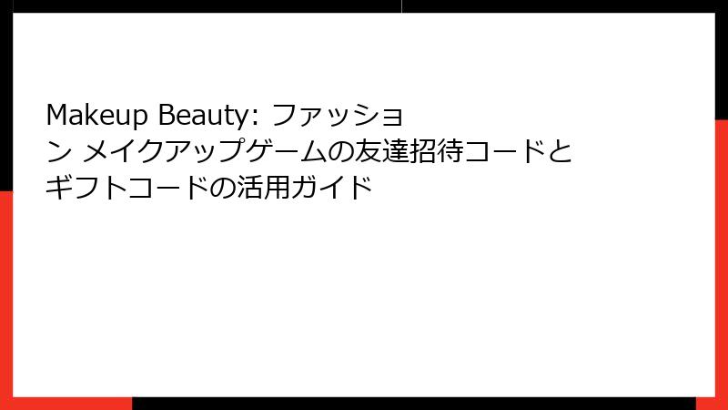 Makeup Beauty: ファッション メイクアップゲームの友達招待コードとギフトコードの活用ガイド