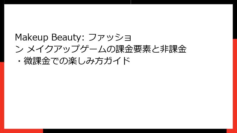 Makeup Beauty: ファッション メイクアップゲームの課金要素と非課金・微課金での楽しみ方ガイド