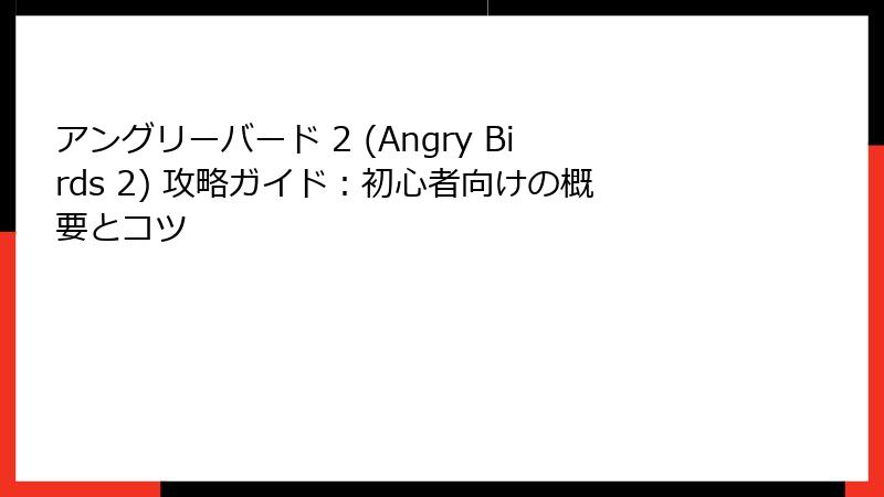 アングリーバード 2 (Angry Birds 2) 攻略ガイド：初心者向けの概要とコツ