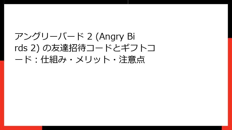 アングリーバード 2 (Angry Birds 2) の友達招待コードとギフトコード：仕組み・メリット・注意点