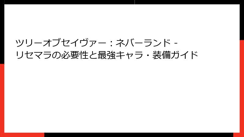 ツリーオブセイヴァー：ネバーランド - リセマラの必要性と最強キャラ・装備ガイド