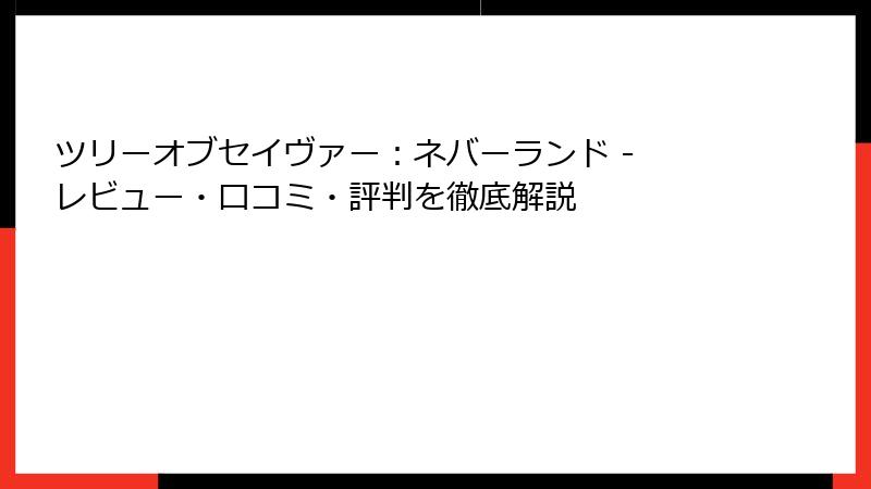 ツリーオブセイヴァー：ネバーランド - レビュー・口コミ・評判を徹底解説