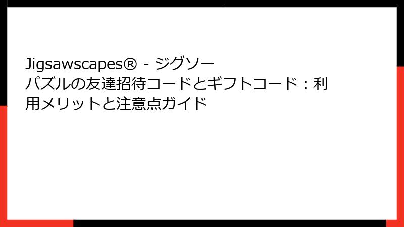 Jigsawscapes® - ジグソーパズルの友達招待コードとギフトコード：利用メリットと注意点ガイド
