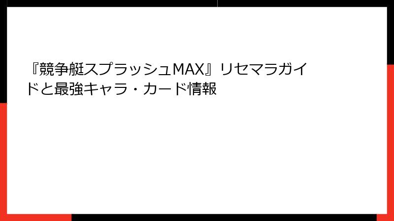 『競争艇スプラッシュMAX』リセマラガイドと最強キャラ・カード情報