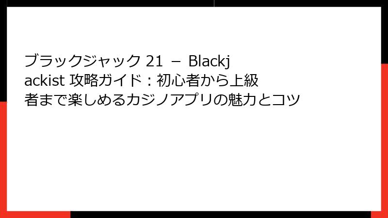 ブラックジャック 21 － Blackjackist 攻略ガイド：初心者から上級者まで楽しめるカジノアプリの魅力とコツ
