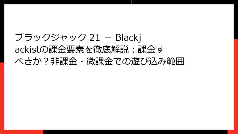 ブラックジャック 21 － Blackjackistの課金要素を徹底解説：課金すべきか？非課金・微課金での遊び込み範囲