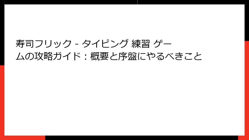 寿司フリック - タイピング 練習 ゲームの攻略ガイド：概要と序盤にやるべきこと