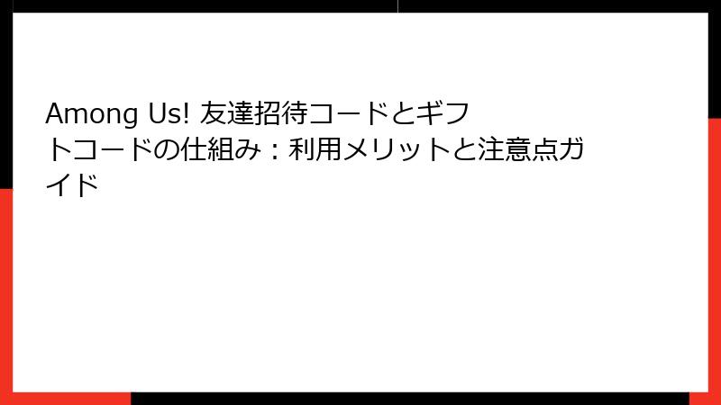 Among Us! 友達招待コードとギフトコードの仕組み：利用メリットと注意点ガイド