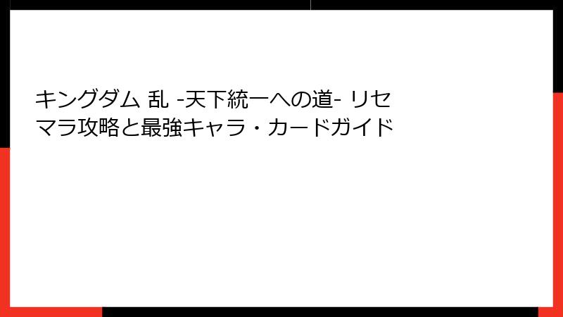 キングダム 乱 -天下統一への道- リセマラ攻略と最強キャラ・カードガイド