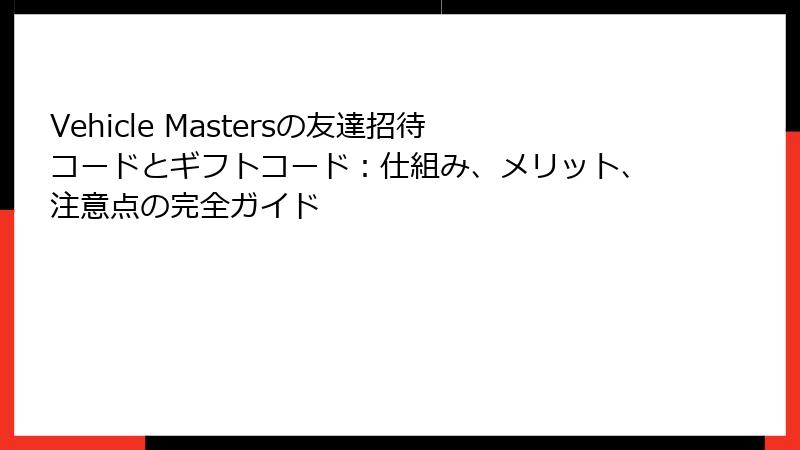 Vehicle Mastersの友達招待コードとギフトコード：仕組み、メリット、注意点の完全ガイド