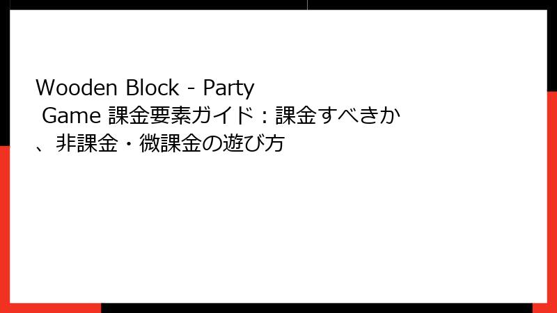 Wooden Block - Party Game 課金要素ガイド：課金すべきか、非課金・微課金の遊び方