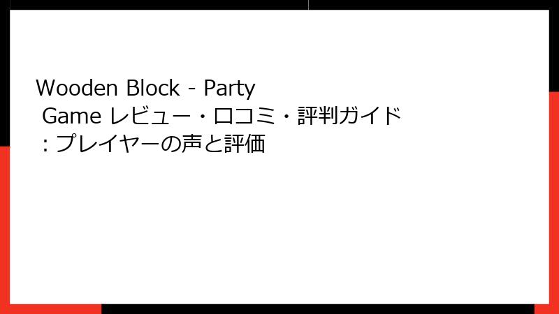 Wooden Block - Party Game レビュー・口コミ・評判ガイド：プレイヤーの声と評価