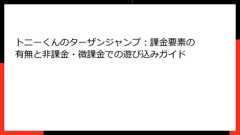 トニーくんのターザンジャンプ：課金要素の有無と非課金・微課金での遊び込みガイド