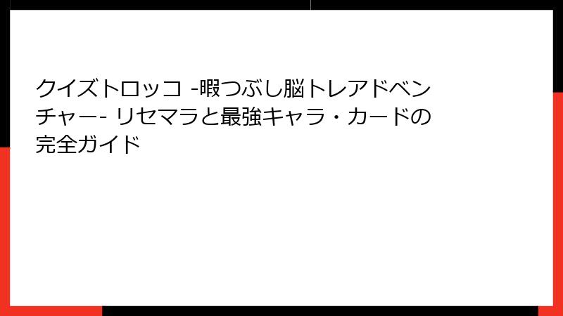 クイズトロッコ -暇つぶし脳トレアドベンチャー- リセマラと最強キャラ・カードの完全ガイド