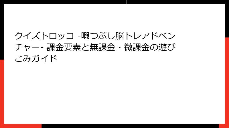 クイズトロッコ -暇つぶし脳トレアドベンチャー- 課金要素と無課金・微課金の遊びこみガイド