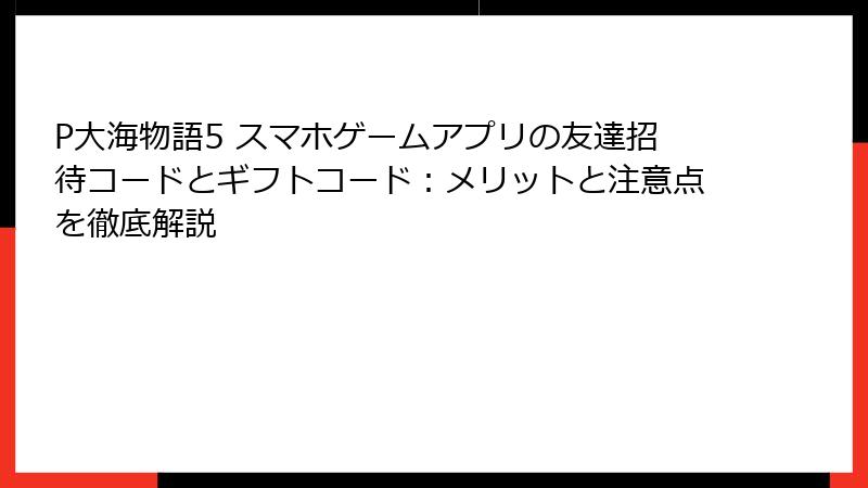 P大海物語5 スマホゲームアプリの友達招待コードとギフトコード：メリットと注意点を徹底解説