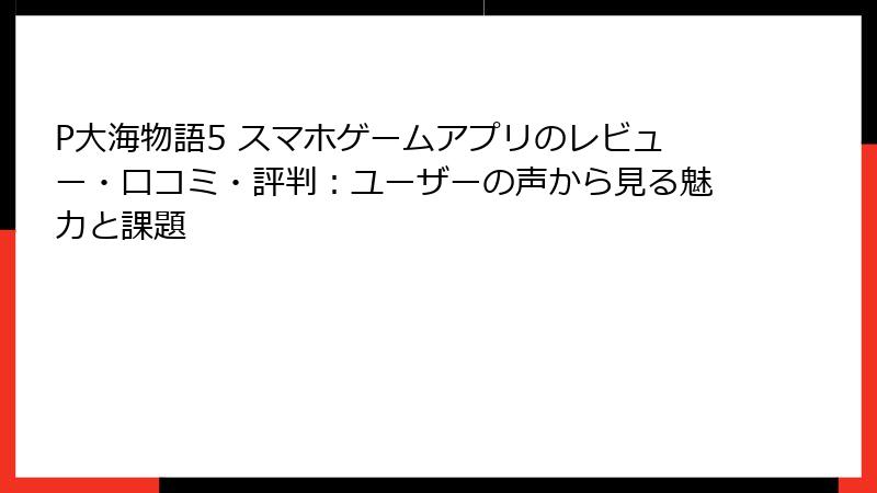P大海物語5 スマホゲームアプリのレビュー・口コミ・評判：ユーザーの声から見る魅力と課題